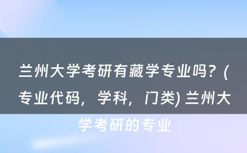 兰州大学考研有藏学专业吗？(专业代码，学科，门类) 兰州大学考研的专业