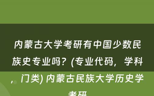 内蒙古大学考研有中国少数民族史专业吗？(专业代码，学科，门类) 内蒙古民族大学历史学考研