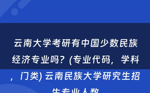 云南大学考研有中国少数民族经济专业吗？(专业代码，学科，门类) 云南民族大学研究生招生专业人数