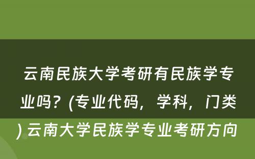 云南民族大学考研有民族学专业吗？(专业代码，学科，门类) 云南大学民族学专业考研方向