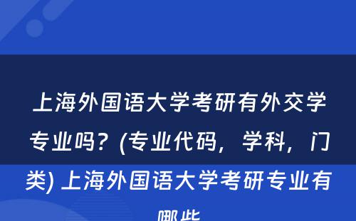 上海外国语大学考研有外交学专业吗？(专业代码，学科，门类) 上海外国语大学考研专业有哪些