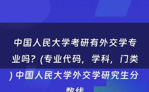 中国人民大学考研有外交学专业吗？(专业代码，学科，门类) 中国人民大学外交学研究生分数线