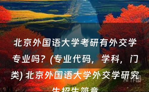 北京外国语大学考研有外交学专业吗？(专业代码，学科，门类) 北京外国语大学外交学研究生招生简章