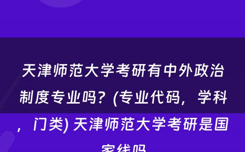 天津师范大学考研有中外政治制度专业吗？(专业代码，学科，门类) 天津师范大学考研是国家线吗