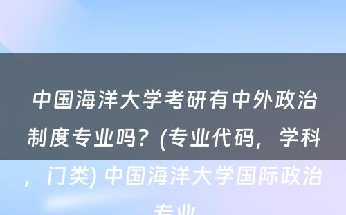 中国海洋大学考研有中外政治制度专业吗？(专业代码，学科，门类) 中国海洋大学国际政治专业