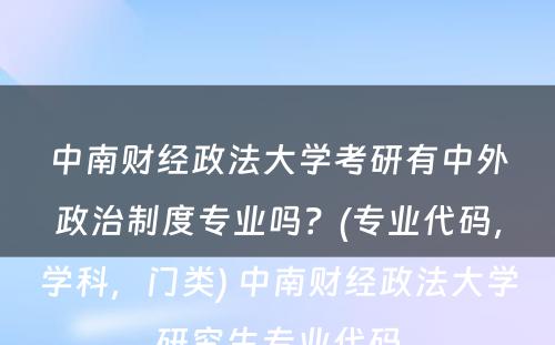 中南财经政法大学考研有中外政治制度专业吗？(专业代码，学科，门类) 中南财经政法大学研究生专业代码