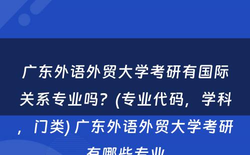 广东外语外贸大学考研有国际关系专业吗？(专业代码，学科，门类) 广东外语外贸大学考研有哪些专业