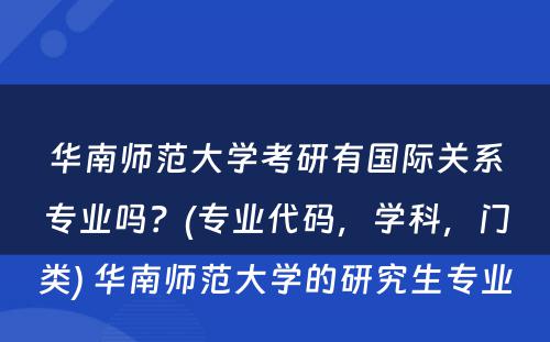 华南师范大学考研有国际关系专业吗？(专业代码，学科，门类) 华南师范大学的研究生专业