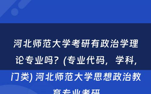 河北师范大学考研有政治学理论专业吗？(专业代码，学科，门类) 河北师范大学思想政治教育专业考研