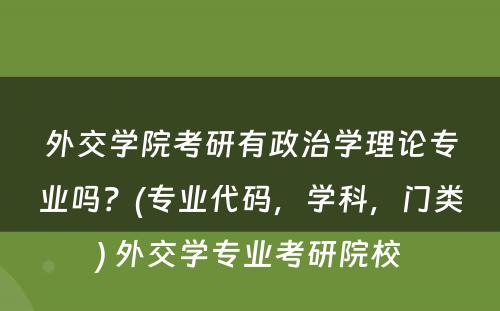 外交学院考研有政治学理论专业吗？(专业代码，学科，门类) 外交学专业考研院校