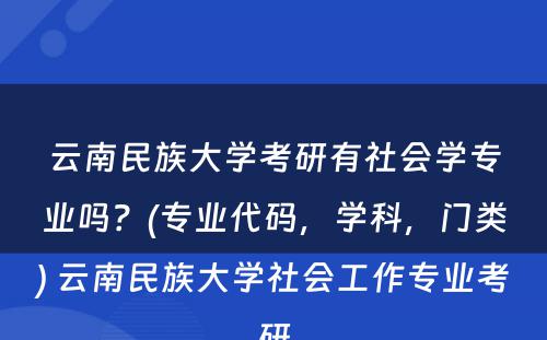 云南民族大学考研有社会学专业吗？(专业代码，学科，门类) 云南民族大学社会工作专业考研