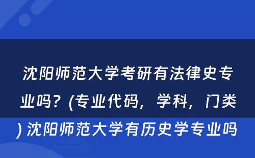 沈阳师范大学考研有法律史专业吗？(专业代码，学科，门类) 沈阳师范大学有历史学专业吗