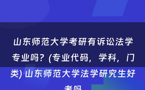 山东师范大学考研有诉讼法学专业吗？(专业代码，学科，门类) 山东师范大学法学研究生好考吗