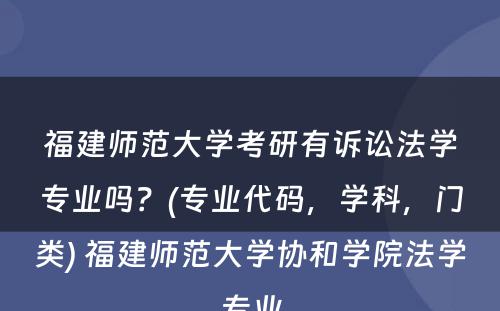 福建师范大学考研有诉讼法学专业吗？(专业代码，学科，门类) 福建师范大学协和学院法学专业