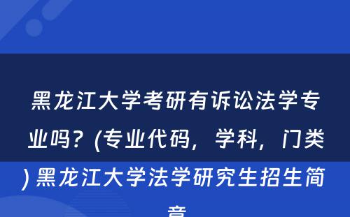 黑龙江大学考研有诉讼法学专业吗？(专业代码，学科，门类) 黑龙江大学法学研究生招生简章