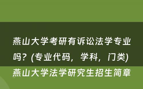 燕山大学考研有诉讼法学专业吗？(专业代码，学科，门类) 燕山大学法学研究生招生简章