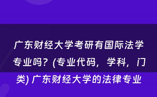 广东财经大学考研有国际法学专业吗？(专业代码，学科，门类) 广东财经大学的法律专业