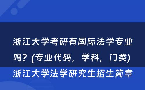 浙江大学考研有国际法学专业吗？(专业代码，学科，门类) 浙江大学法学研究生招生简章