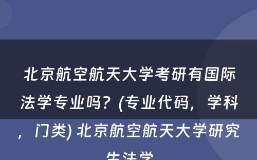 北京航空航天大学考研有国际法学专业吗？(专业代码，学科，门类) 北京航空航天大学研究生法学