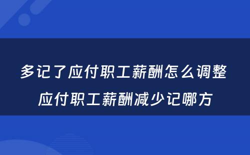 多记了应付职工薪酬怎么调整 应付职工薪酬减少记哪方