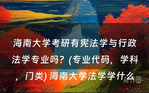 海南大学考研有宪法学与行政法学专业吗？(专业代码，学科，门类) 海南大学法学学什么