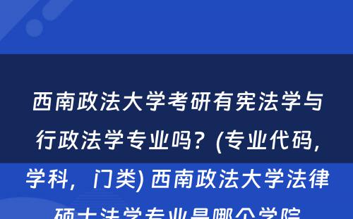 西南政法大学考研有宪法学与行政法学专业吗？(专业代码，学科，门类) 西南政法大学法律硕士法学专业是哪个学院