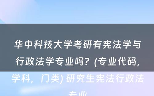 华中科技大学考研有宪法学与行政法学专业吗？(专业代码，学科，门类) 研究生宪法行政法专业