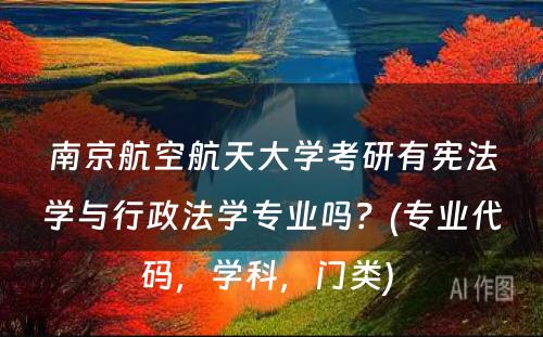 南京航空航天大学考研有宪法学与行政法学专业吗？(专业代码，学科，门类) 