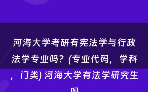 河海大学考研有宪法学与行政法学专业吗？(专业代码，学科，门类) 河海大学有法学研究生吗