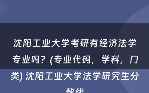 沈阳工业大学考研有经济法学专业吗？(专业代码，学科，门类) 沈阳工业大学法学研究生分数线