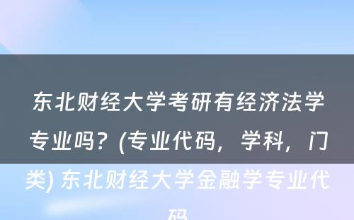 东北财经大学考研有经济法学专业吗？(专业代码，学科，门类) 东北财经大学金融学专业代码