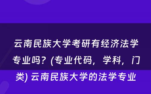 云南民族大学考研有经济法学专业吗？(专业代码，学科，门类) 云南民族大学的法学专业