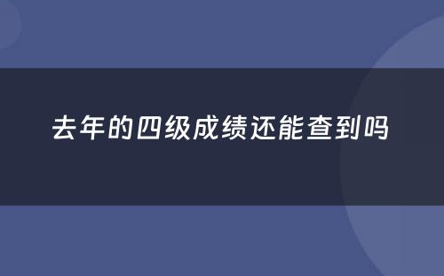去年的四级成绩还能查到吗 
