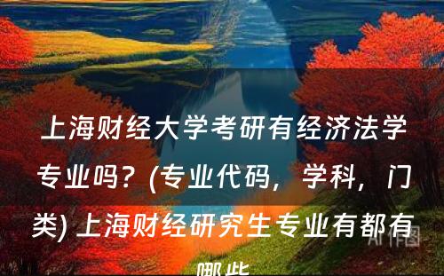 上海财经大学考研有经济法学专业吗？(专业代码，学科，门类) 上海财经研究生专业有都有哪些