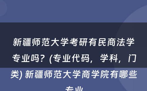 新疆师范大学考研有民商法学专业吗？(专业代码，学科，门类) 新疆师范大学商学院有哪些专业