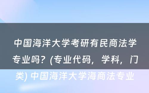 中国海洋大学考研有民商法学专业吗？(专业代码，学科，门类) 中国海洋大学海商法专业