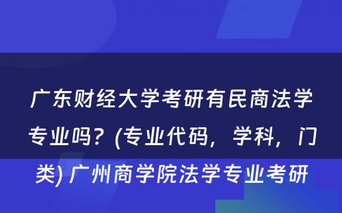 广东财经大学考研有民商法学专业吗？(专业代码，学科，门类) 广州商学院法学专业考研