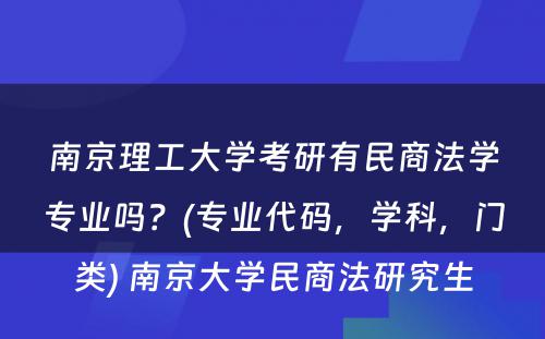 南京理工大学考研有民商法学专业吗？(专业代码，学科，门类) 南京大学民商法研究生