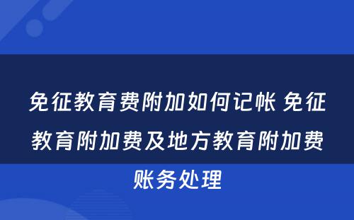 免征教育费附加如何记帐 免征教育附加费及地方教育附加费账务处理