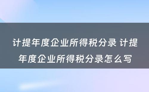 计提年度企业所得税分录 计提年度企业所得税分录怎么写