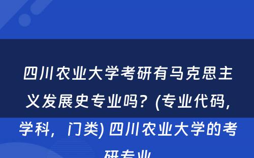 四川农业大学考研有马克思主义发展史专业吗？(专业代码，学科，门类) 四川农业大学的考研专业