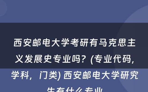 西安邮电大学考研有马克思主义发展史专业吗？(专业代码，学科，门类) 西安邮电大学研究生有什么专业