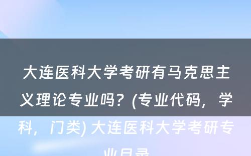 大连医科大学考研有马克思主义理论专业吗？(专业代码，学科，门类) 大连医科大学考研专业目录