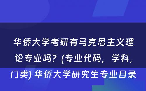 华侨大学考研有马克思主义理论专业吗？(专业代码，学科，门类) 华侨大学研究生专业目录