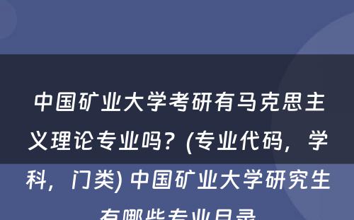 中国矿业大学考研有马克思主义理论专业吗？(专业代码，学科，门类) 中国矿业大学研究生有哪些专业目录