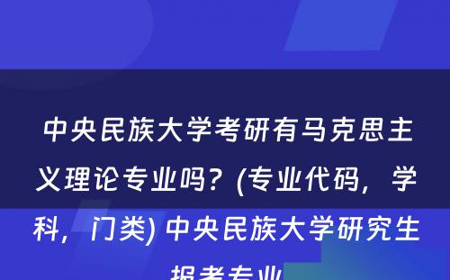 中央民族大学考研有马克思主义理论专业吗？(专业代码，学科，门类) 中央民族大学研究生报考专业