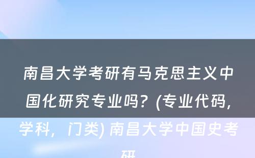 南昌大学考研有马克思主义中国化研究专业吗？(专业代码，学科，门类) 南昌大学中国史考研