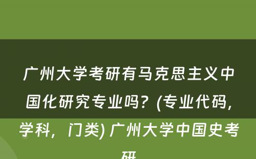 广州大学考研有马克思主义中国化研究专业吗？(专业代码，学科，门类) 广州大学中国史考研