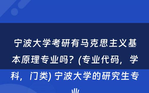 宁波大学考研有马克思主义基本原理专业吗？(专业代码，学科，门类) 宁波大学的研究生专业