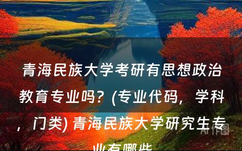 青海民族大学考研有思想政治教育专业吗？(专业代码，学科，门类) 青海民族大学研究生专业有哪些